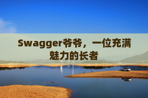 Swagger爷爷，一位充满魅力的长者