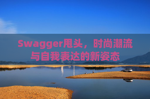 Swagger甩头，时尚潮流与自我表达的新姿态